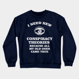 I need new conspiracy theories because all my old ones came true Crewneck Sweatshirt